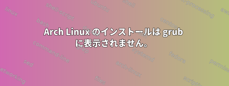 Arch Linux のインストールは grub に表示されません。