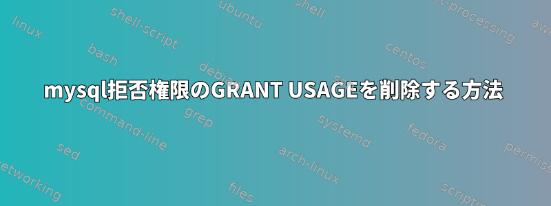 mysql拒否権限のGRANT USAGEを削除する方法