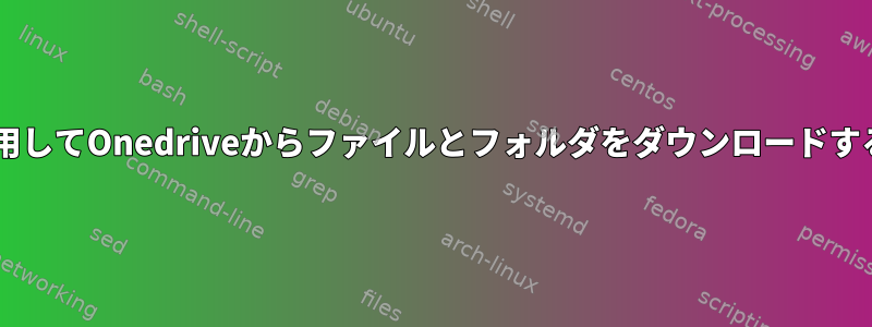 wgetを使用してOnedriveからファイルとフォルダをダウンロードする方法は？