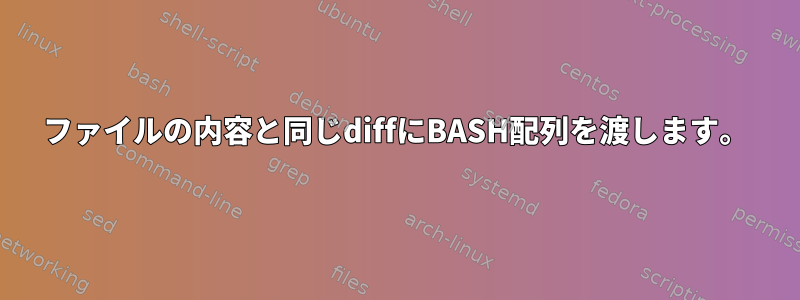 ファイルの内容と同じdiffにBASH配列を渡します。