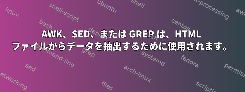 AWK、SED、または GREP は、HTML ファイルからデータを抽出するために使用されます。