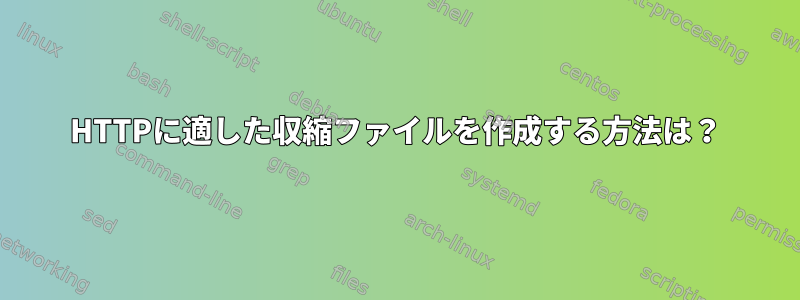 HTTPに適した収縮ファイルを作成する方法は？