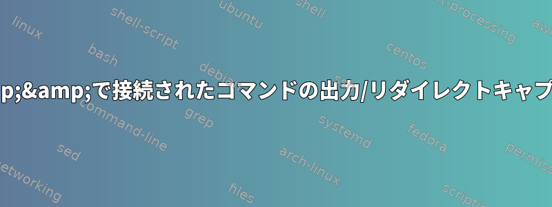 &amp;&amp;で接続されたコマンドの出力/リダイレクトキャプチャ