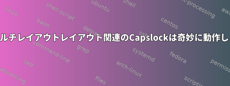 XKBマルチレイアウトレイアウト関連のCapslockは奇妙に動作します。