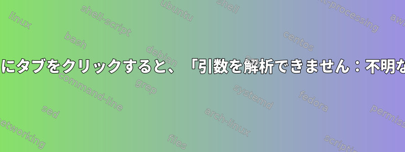 Bashでオートコンプリートのためにタブをクリックすると、「引数を解析できません：不明なオプション-r」が表示されます。