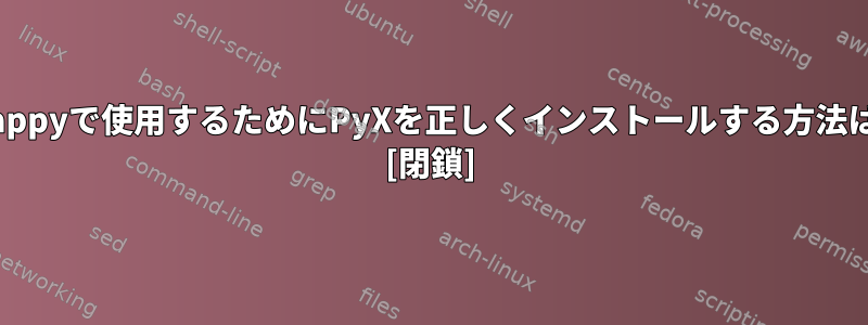 Scappyで使用するためにPyXを正しくインストールする方法は？ [閉鎖]