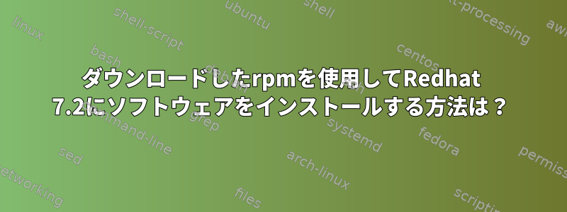 ダウンロードしたrpmを使用してRedhat 7.2にソフトウェアをインストールする方法は？