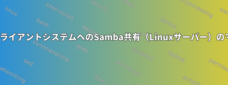 LinuxクライアントシステムへのSamba共有（Linuxサーバー）のマウント