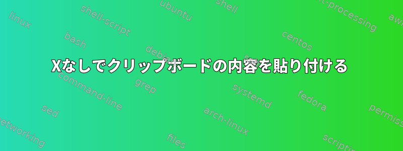 Xなしでクリップボードの内容を貼り付ける