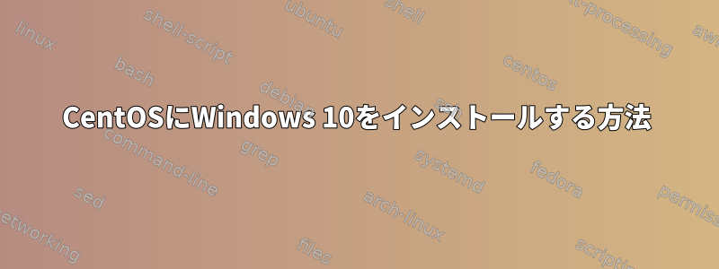 CentOSにWindows 10をインストールする方法