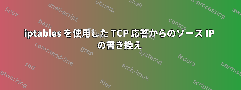 iptables を使用した TCP 応答からのソース IP の書き換え