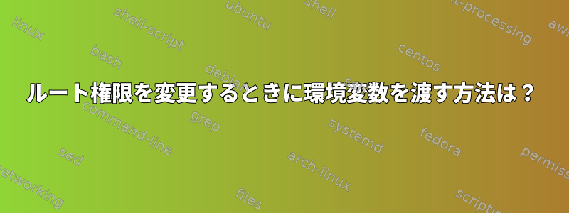 ルート権限を変更するときに環境変数を渡す方法は？