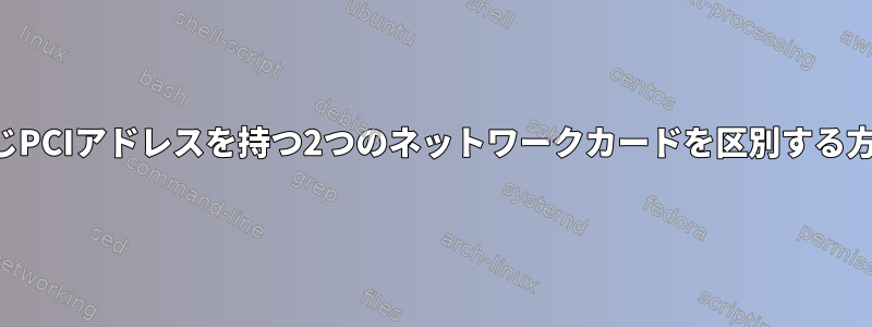 同じPCIアドレスを持つ2つのネットワークカードを区別する方法