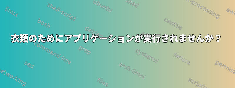 衣類のためにアプリケーションが実行されませんか？