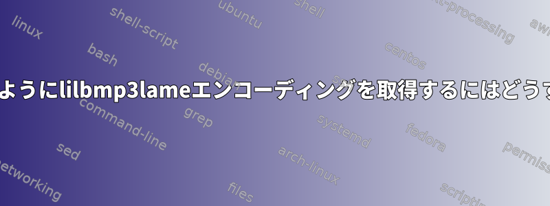 ffmpegで動作するようにlilbmp3lameエンコーディングを取得するにはどうすればよいですか？