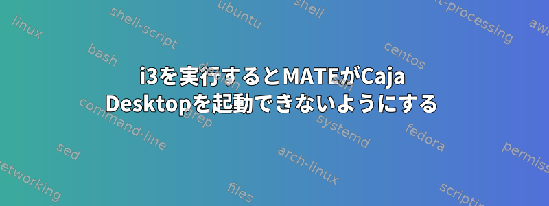 i3を実行するとMATEがCaja Desktopを起動できないようにする