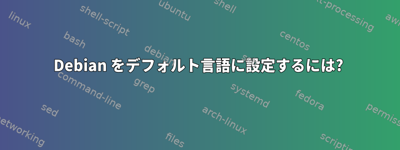 Debian をデフォルト言語に設定するには?