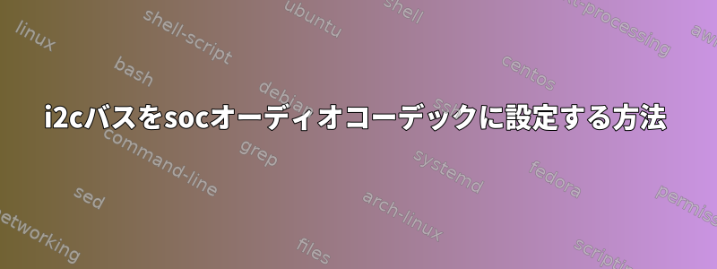 i2cバスをsocオーディオコーデックに設定する方法