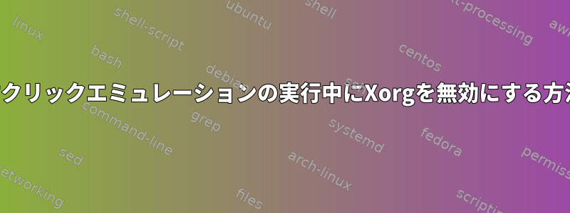 右クリックエミュレーションの実行中にXorgを無効にする方法