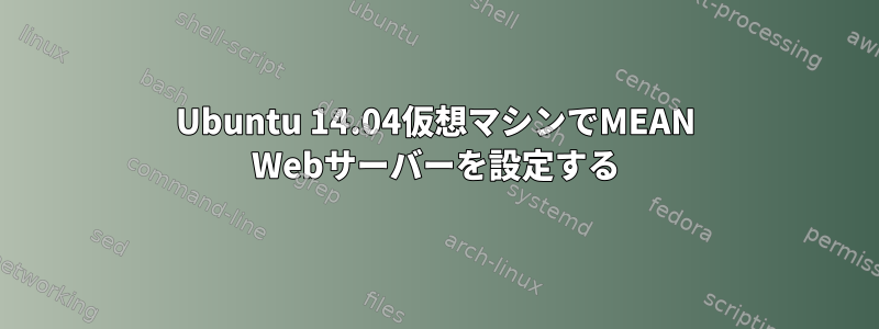 Ubuntu 14.04仮想マシンでMEAN Webサーバーを設定する