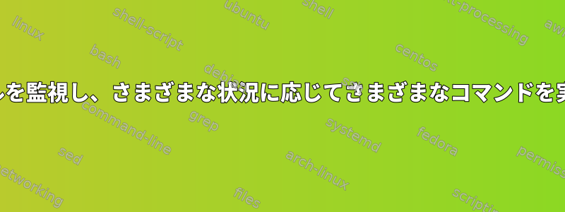 ログファイルを監視し、さまざまな状況に応じてさまざまなコマンドを実行します。