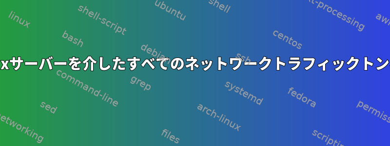 他のLinuxサーバーを介したすべてのネットワークトラフィックトンネリング