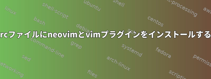 同じ.vimrcファイルにneovimとvimプラグインをインストールする方法は？