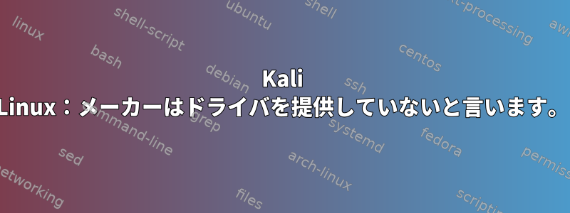 Kali Linux：メーカーはドライバを提供していないと言います。