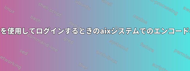 log4j2を使用してログインするときのaixシステムでのエンコードの問題