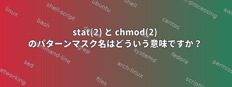 stat(2) と chmod(2) のパターンマスク名はどういう意味ですか？