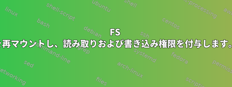 FS を再マウントし、読み取りおよび書き込み権限を付与します。