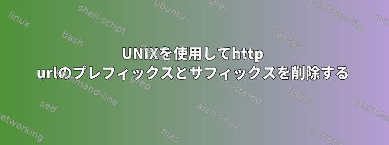 UNIXを使用してhttp urlのプレフィックスとサフィックスを削除する