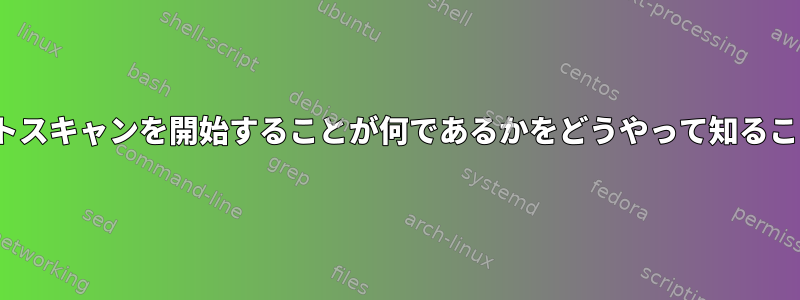 夜にLinuxでポートスキャンを開始することが何であるかをどうやって知ることができますか？