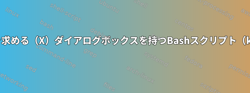 ルートパスワードを求める（X）ダイアログボックスを持つBashスクリプト（kdesuの置き換え）