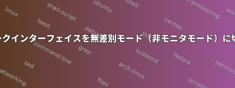 ネットワークインターフェイスを無差別モード（非モニタモード）に切り替える