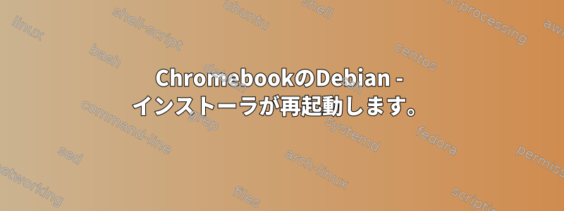 ChromebookのDebian - インストーラが再起動します。