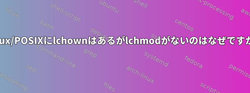 Linux/POSIXにlchownはあるがlchmodがないのはなぜですか？