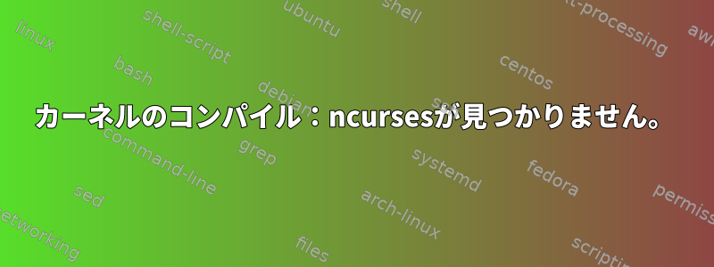 カーネルのコンパイル：ncursesが見つかりません。