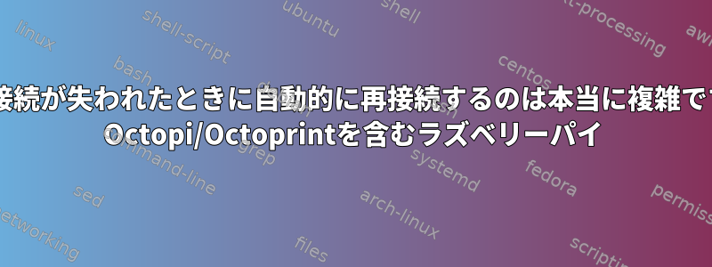 Wi-Fi接続が失われたときに自動的に再接続するのは本当に複雑ですか？ Octopi/Octoprintを含むラズベリーパイ