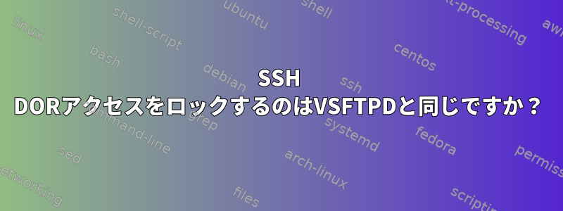 SSH DORアクセスをロックするのはVSFTPDと同じですか？