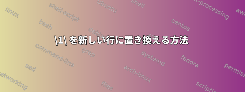 \1\ を新しい行に置き換える方法