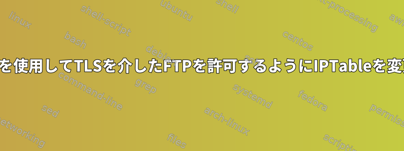 手動ポートを使用してTLSを介したFTPを許可するようにIPTableを変更します。