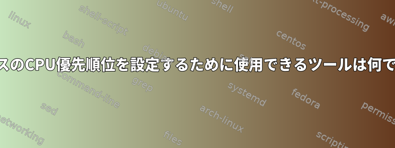 プロセスのCPU優先順位を設定するために使用できるツールは何ですか？