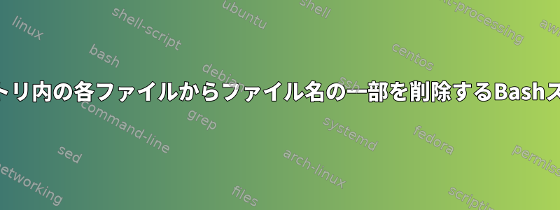 ディレクトリ内の各ファイルからファイル名の一部を削除するBashスクリプト