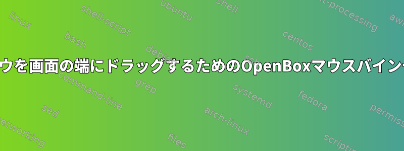 ウィンドウを画面の端にドラッグするためのOpenBoxマウスバインディング