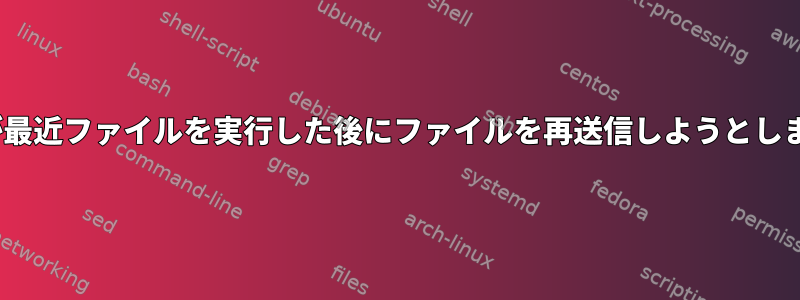 rsyncが最近ファイルを実行した後にファイルを再送信しようとしました。