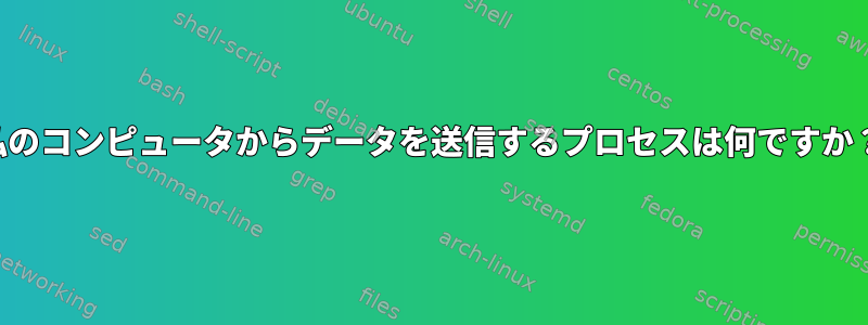 私のコンピュータからデータを送信するプロセスは何ですか？