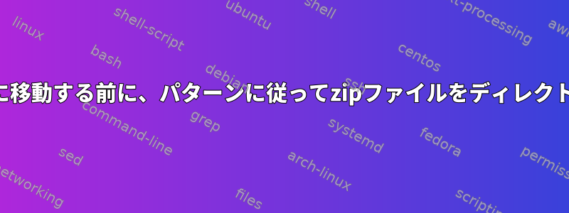 アーカイブの場所に移動する前に、パターンに従ってzipファイルをディレクトリに配置します。