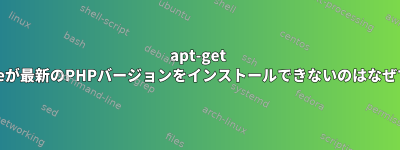 apt-get Upgradeが最新のPHPバージョンをインストールできないのはなぜですか？