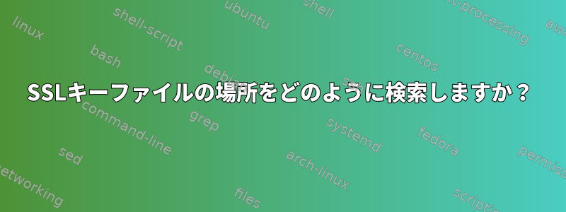 SSLキーファイルの場所をどのように検索しますか？